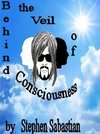 Behind the Veil of Consciousness