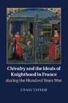 Chivalry and the Ideals of Knighthood in France during the Hundred Years War
