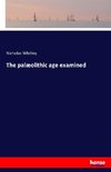 The palæolithic age examined