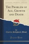 Minot, C: Problem of Age, Growth and Death (Classic Reprint)