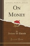 Thorold, A: On Money (Classic Reprint)
