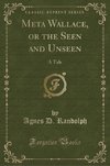 Randolph, A: Meta Wallace, or the Seen and Unseen