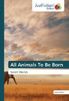 All Animals To Be Born