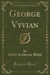 Bates, E: George Vyvian, Vol. 2 of 2 (Classic Reprint)