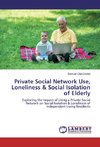 Private Social Network Use, Loneliness & Social Isolation of Elderly