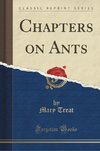 Treat, M: Chapters on Ants (Classic Reprint)