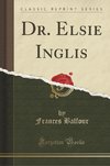 Balfour, F: Dr. Elsie Inglis (Classic Reprint)