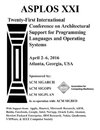 ASPLOS XXI 21st ACM International Conference on Architectural Support for Programming Languages and Operating Systems