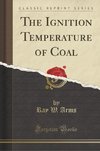 Arms, R: Ignition Temperature of Coal (Classic Reprint)