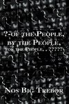 ?-Of the People, by the People, for the People,