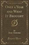 Andrews, J: Only a Year and What It Brought (Classic Reprint