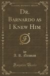 Neuman, A: Dr. Barnardo as I Knew Him (Classic Reprint)