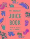 Mae + Harvey No Ordinary Juice Book