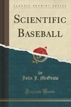 Mcgraw, J: Scientific Baseball (Classic Reprint)