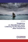 Imagining an Abandoned Land, Listening to the Departed after Fukushima