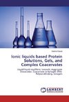 Ionic liquids based Protein Solutions, Gels, and Complex Coacervates