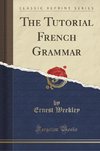 Weekley, E: Tutorial French Grammar (Classic Reprint)