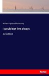 I would not live always