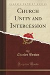 Brown, C: Church Unity and Intercession (Classic Reprint)