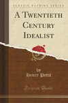 Pettit, H: Twentieth Century Idealist (Classic Reprint)