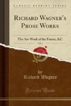 Wagner, R: Richard Wagner's Prose Works, Vol. 1