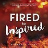 Fired to Inspired