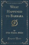 Miller, O: What Happened to Barbara (Classic Reprint)