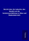 Bericht über die Industrie, den Handel und die Verkehrsverhältnisse in Wien und Niederösterreich