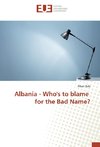 Albania - Who's to blame for the Bad Name?