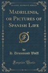 Wolff, H: Madrilenia, or Pictures of Spanish Life (Classic R
