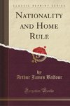 Balfour, A: Nationality and Home Rule (Classic Reprint)