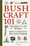 Bushcraft 101 - Überleben in der Wildnis / Der ultimative Survival Praxisführer