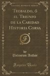 Author, U: Teobaldo, ó el Triunfo de la Caridad Historia Cor
