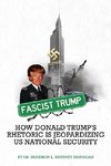 Fascist Trump - How Donald Trump's Rhetoric Is Jeopardizing U S National Security