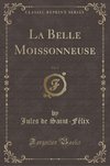 Saint-Félix, J: Belle Moissonneuse, Vol. 1 (Classic Reprint)