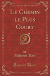 Karr, A: Chemin le Plus Court (Classic Reprint)