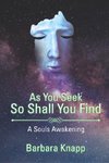 AS YOU SEEK SO SHALL YOU FIND