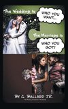 The Wedding Is Who you want... The Marriage Is Who you Got!