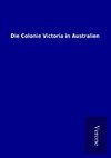 Die Colonie Victoria in Australien