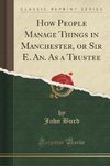 Burd, J: How People Manage Things in Manchester, or Sir E. A