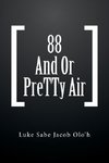 88 And Or PreTTy Air