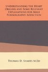 Understanding the Heart Origins and Some Relevant Explanations for Male Pornography Addiction