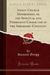 Gregg, S: Infant Church Membership, or the Spiritual and Per