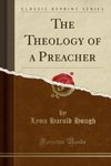 Hough, L: Theology of a Preacher (Classic Reprint)