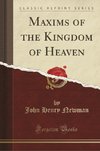 Newman, J: Maxims of the Kingdom of Heaven (Classic Reprint)