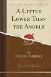 Lathbury, C: Little Lower Than the Angels (Classic Reprint)