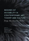Regimes of Invisibility in Contemporary Art, Theory and Culture