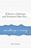 If You're a Christian and Everyone Likes You... Something's Wrong