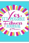 Yes, It's Possible Fitness Journal & Planner