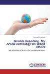 Remote Reporting, My Article Anthology On World Affairs